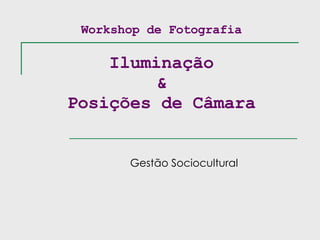 Workshop de Fotografia Iluminação & Posições de Câmara Gestão Sociocultural 