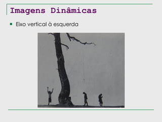 Imagens Dinâmicas Eixo vertical à esquerda 