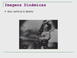 Imagens Dinâmicas Eixo vertical à direita 