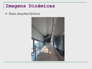 Imagens Dinâmicas Eixos arquitectónicos 