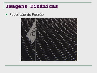 Imagens Dinâmicas Repetição de Padrão 