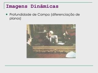 Imagens Dinâmicas Profundidade de Campo (diferenciação de planos) 