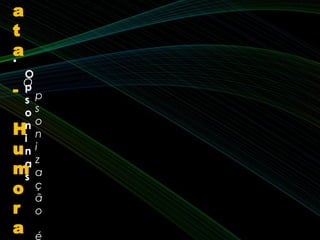 •
O
p
s
o
n
i
n
a
s
O
p
s
o
n
i
z
a
ç
ã
o
 
é
a
t
a
-
H
u
m
o
r
a
 