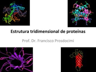 Estrutura tridimensional de proteínas Prof. Dr. Francisco Prosdocimi 
