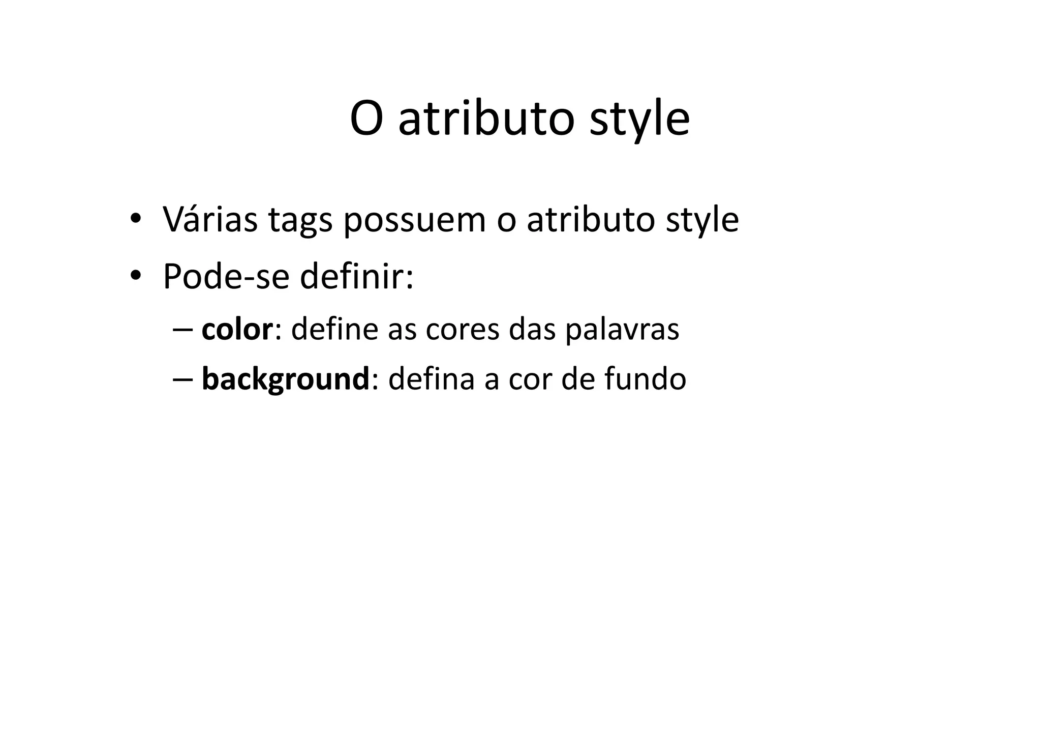 O atributo style
• Várias tags possuem o atributo style
• Pode-se definir:
  – color: define as cores das palavras
  – background: defina a cor de fundo
 