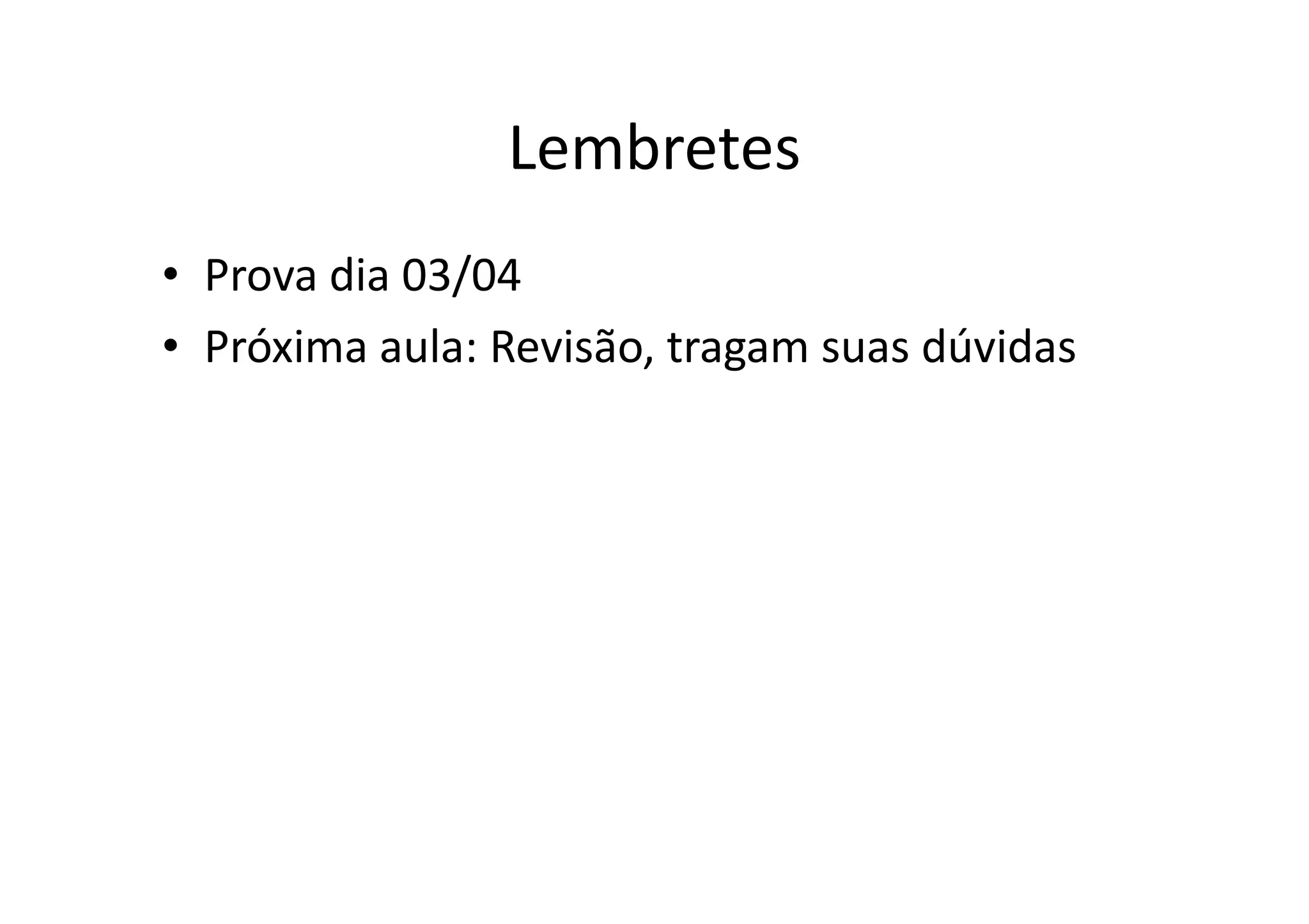 Lembretes
• Prova dia 03/04
• Próxima aula: Revisão, tragam suas dúvidas
 