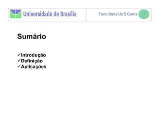 Sumário

Introdução
Definição
Aplicações
 