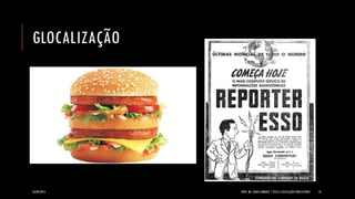 GLOCALIZAÇÃO 
24/09/2014 PROF. MS. AGNES ARRUDA | ÉTICA E LEGISLAÇÃO PUBLICITÁRIA 10 
 