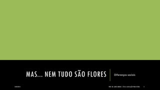 MAS... NEM TUDO SÃO FLORES 
Diferenças sociais 
24/09/2014 PROF. MS. AGNES ARRUDA | ÉTICA E LEGISLAÇÃO PUBLICITÁRIA 11 
 