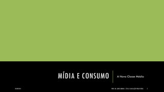 MÍDIA E CONSUMO 
A Nova Classe Média 
24/09/2014 PROF. MS. AGNES ARRUDA | ÉTICA E LEGISLAÇÃO PUBLICITÁRIA 2 
 