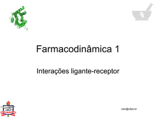Farmacodinâmica 1 Interações ligante-receptor 