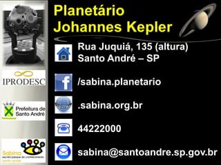 Rua Juquiá, 135 (altura)
Santo André – SP
/sabina.planetario
.sabina.org.br
44222000

sabina@santoandre.sp.gov.br

 