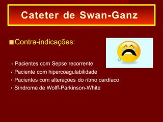 ■Contra-indicações:
Pacientes com Sepse recorrente
Paciente com hipercoagulabilidade
Pacientes com alterações do ritmo cardíaco
Síndrome de Wolff-Parkinson-White
Cateter de Swan-Ganz
 
