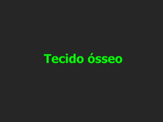 Tecido ósseo
 