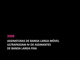 assinaturas de banda larga móvel ultrapassam node assinantes de banda larga fixa2008