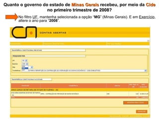 Quanto o governo do estado de  Minas Gerais  recebeu, por meio da  Cide  no  primeiro trimestre de 2008 ?   No filtro  UF , mantenha selecionada a opção “ MG ” (Minas Gerais). E em  Exercício ,   altere o ano para “ 2008 ”. 