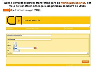   Em  Exercício , marque “ 2008 ”. Qual a soma de recursos transferida para os  municípios baianos , por meio de transferências legais, no  primeiro semestre de 2008 ? 
