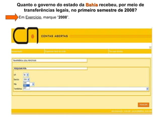   Em  Exercício , marque “ 2008 ”. Quanto o governo do estado da  Bahia  recebeu, por meio de transferências legais, no  primeiro semestre de 2008 ? 