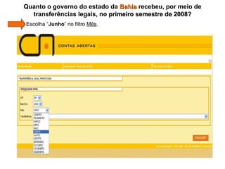   Escolha “ Junho ” no filtro  Mês . Quanto o governo do estado da  Bahia  recebeu, por meio de transferências legais, no  primeiro semestre de 2008 ? 