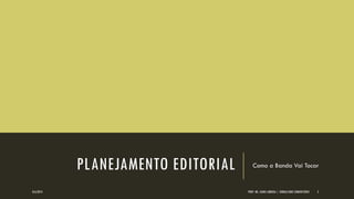 PLANEJAMENTO EDITORIAL 
Como a Banda Vai Tocar 
8/6/2014 
PROF. MS. AGNES ARRUDA | JORNALISMO COMUNITÁRIO 
2  