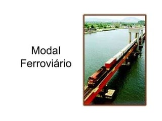 Modal
Ferroviário
 