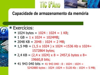 Capacidade de armazenamento da memória


   Exercícios:
        1024 bytes = 1024 : 1024 = 1 KB;
        1 GB = 1 x 1024 = 1024MB;
        2048 KB = 2048 : 1024 = 2 MB;
        1,5 MB = (1,5 x 1024 ) x 1024 =1536 Kb x 1024=
                   1572864 bytes;
        2,4 KB = (2,4 x 1024) x 8 = 2457,6 bytes x 8=
                  19660,8 bits;
        41 943 040 bits = 41 943 040 : 8 : 1024 : 1024 =
               5242880 bytes : 1024 :1024 = 5120 Kb : 1024 = 5 MB;
 