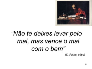 “Não te deixes levar pelo
  mal, mas vence o mal
       com o bem”
                   (S. Paulo, séc I)


                                       25
 