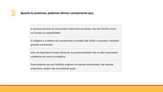Quanto às proteínas, podemos afirmar corretamente que:
 