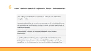 Quanto à estrutura e à função das proteínas, indique a afirmação correta.
 