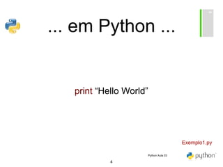 4
... em Python ...
print “Hello World”
Exemplo1.py
Python Aula 03
 