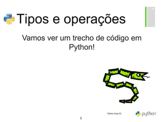 5
Tipos e operações
Vamos ver um trecho de código em
Python!
Python Aula 03
 