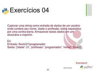 62
Exercícios 04
Exemplos3
Python Aula 03
 