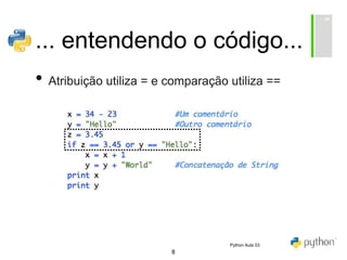 8
... entendendo o código...
• Atribuição utiliza = e comparação utiliza ==
Python Aula 03
 