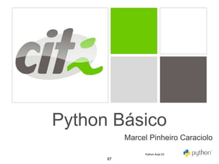87
Python Básico
Marcel Pinheiro Caraciolo
Python Aula 03
 