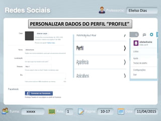 Aula: Pág: Data:10 10 a 17 18-jan-122503-BTurma:
Instrutor: Ricardo Paladini Matos
xxxxx 1 10-17 11/04/2015
Elielso Dias
PERSONALIZAR DADOS DO PERFIL “PROFILE”
 