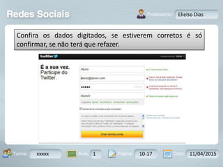 Aula: Pág: Data:10 10 a 17 18-jan-122503-BTurma:
Instrutor: Ricardo Paladini Matos
xxxxx 1 10-17 11/04/2015
Elielso Dias
Confira os dados digitados, se estiverem corretos é só
confirmar, se não terá que refazer.
 