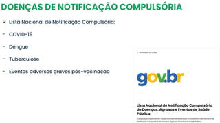 DOENÇAS DE NOTIFICAÇÃO COMPULSÓRIA
➢ Lista Nacional de Notificação Compulsória:
- COVID-19
- Dengue
- Tuberculose
- Eventos adversos graves pós-vacinação
 