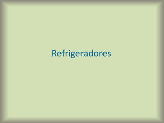 Refrigeradores
 
