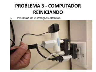 PROBLEMA 3 - COMPUTADOR
REINICIANDO

 