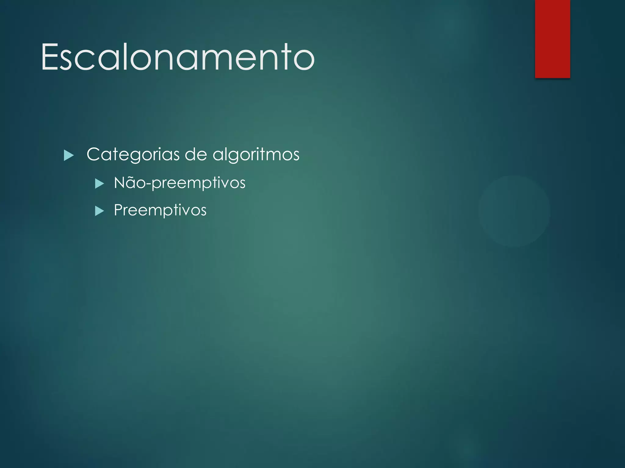 Escalonamento


Categorias de algoritmos


Não-preemptivos



Preemptivos

 