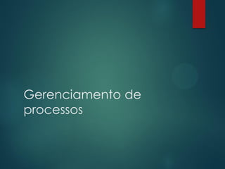 Gerenciamento de
processos

 