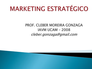 PROF. CLEBER MOREIRA GONZAGA
       IAVM UCAM – 2008
  cleber.gonzaga@gmail.com
 