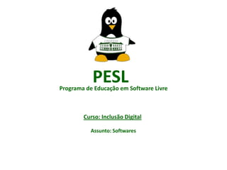 PESL

Programa de Educação em Software Livre

Curso: Inclusão Digital
Assunto: Softwares

 