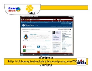 Wordpress
http://clubpenguineblackels.files.wordpress.com/2008/04
                        /euri.png
 