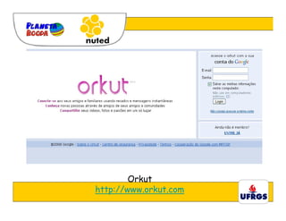 Orkut
http://www.orkut.com
 