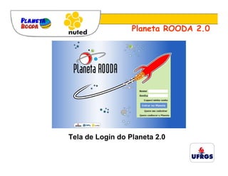 Planeta ROODA 2.0




Tela de Login do Planeta 2.0
 