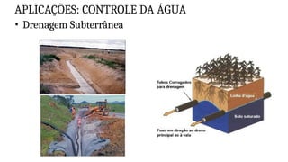 APLICAÇÕES: CONTROLE DA ÁGUA
• Drenagem Subterrânea
 