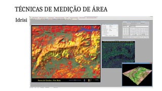 TÉCNICAS DE MEDIÇÃO DE ÁREA
Idrisi
 