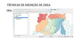 TÉCNICAS DE MEDIÇÃO DE ÁREA
QGis
 