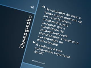 40
                            Os res
                      long sultados
                            o
                     ser c prazos de curto
                     mon onsidera precisam e

         n ho
                          i
                    asse torados dos e           de
                          gura       para
                   com
                         unid r que a
     m pe
                  conh        ad e
                                   d
                 efec ecimento e
                       t
                sua e ivamente está
               conh stratégia a constr
Des e


                      ecim                  uir a
             A aval        ento de
             com iação é
                   p
             da G onente uma
                   C          im p o
                                     rtant
                                          e
            Anab
                e   la M
                        esqu
                             ita
 